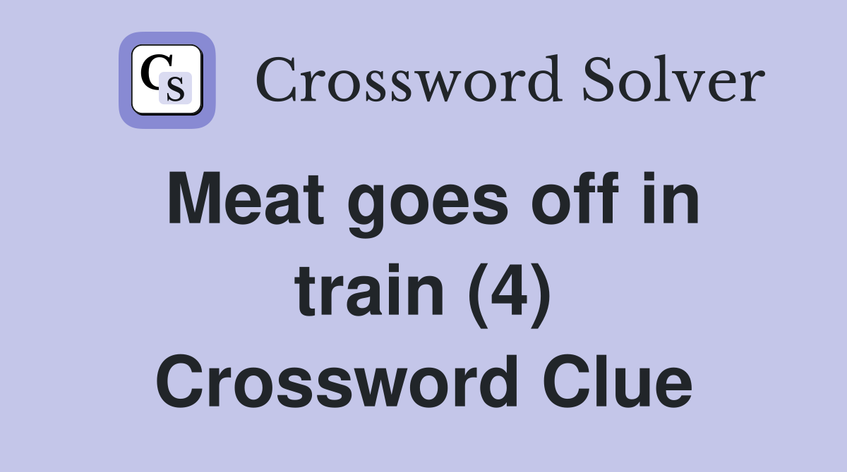 Meat goes off in train (4) Crossword Clue