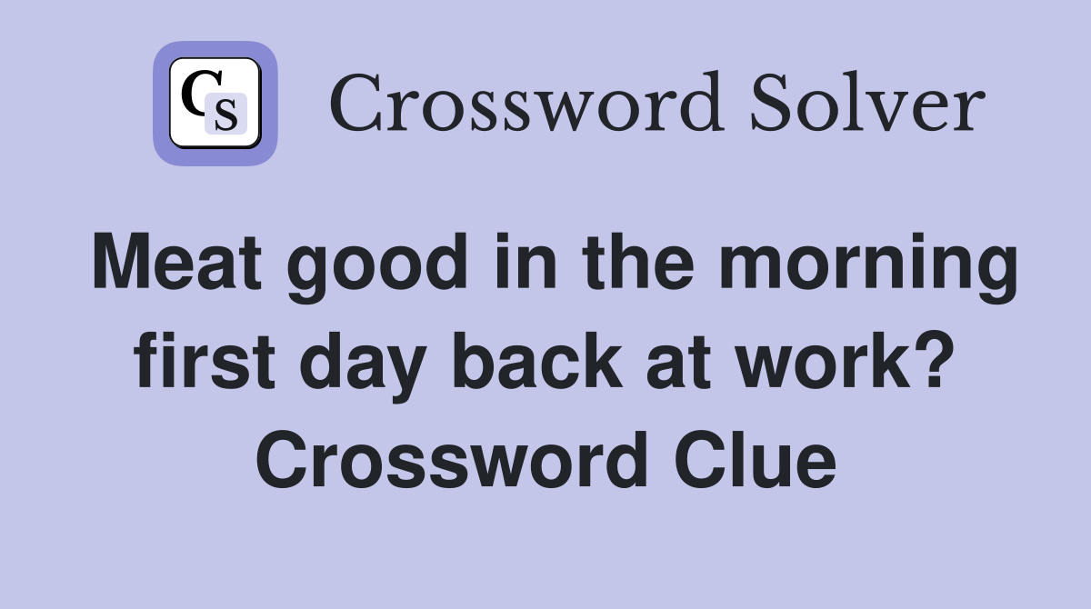 Meat good in the morning first day back at work? Crossword Clue