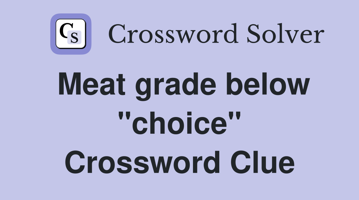 Meat grade below "choice" Crossword Clue