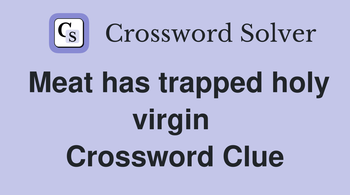 Meat has trapped holy virgin  Crossword Clue
