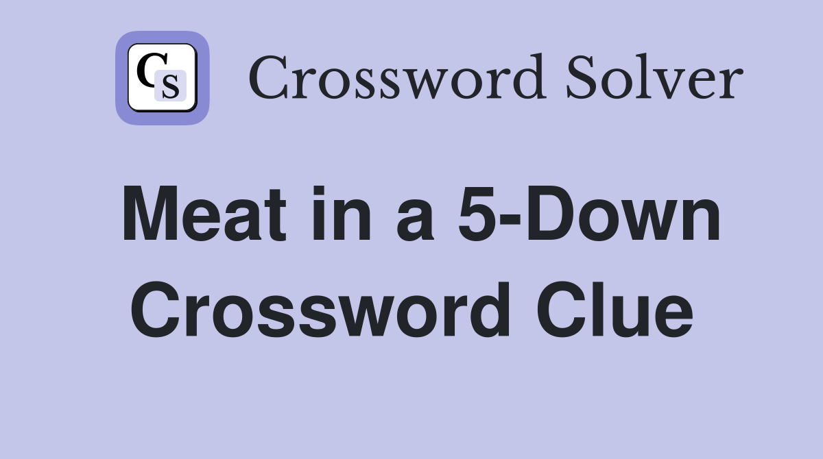 Meat in a 5-Down Crossword Clue