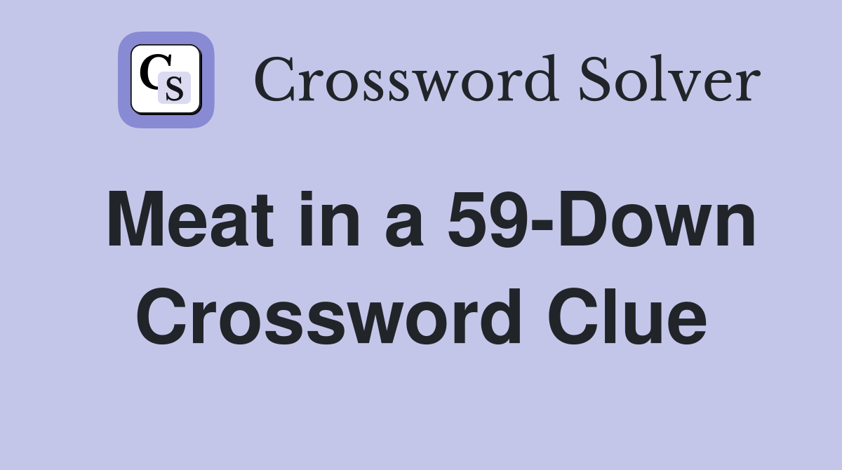 Meat in a 59-Down Crossword Clue
