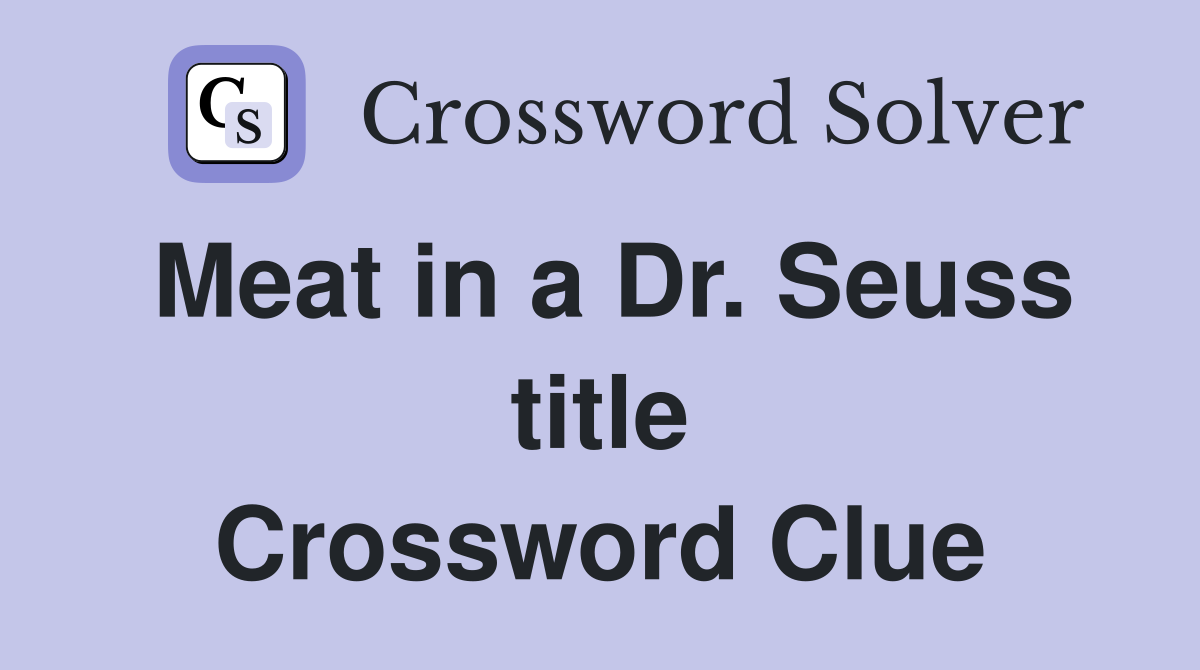 Meat in a Dr. Seuss title Crossword Clue