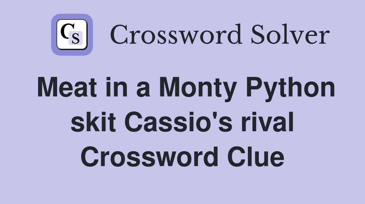 Meat in a Monty Python skit Cassio's rival Crossword Clue