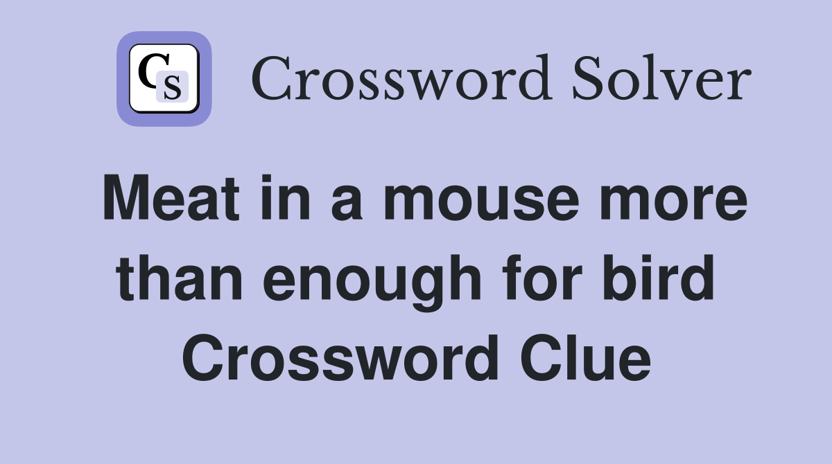 Meat in a mouse more than enough for bird Crossword Clue