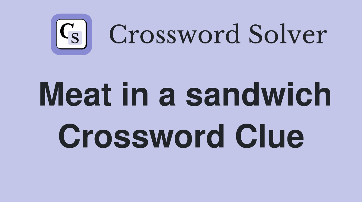Meat in a sandwich Crossword Clue