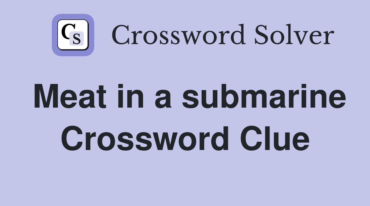 Meat in a submarine Crossword Clue
