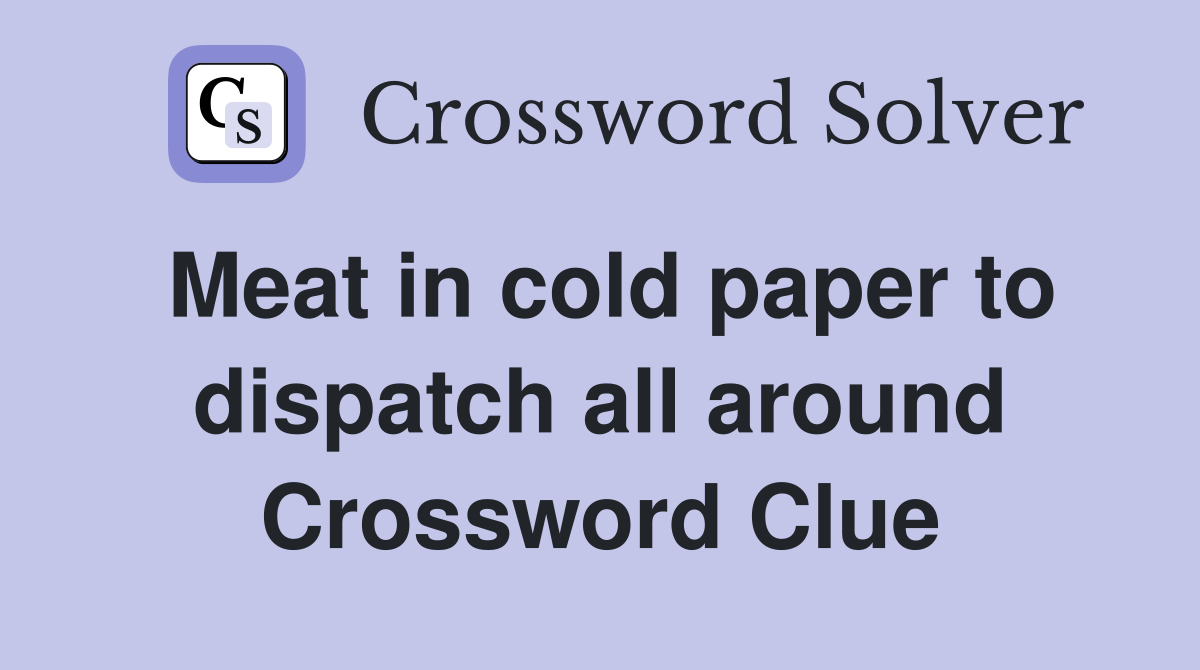 Meat in cold paper to dispatch all around Crossword Clue