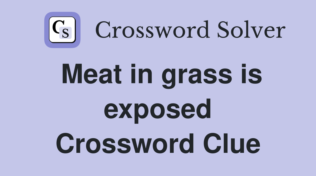 Meat in grass is exposed Crossword Clue