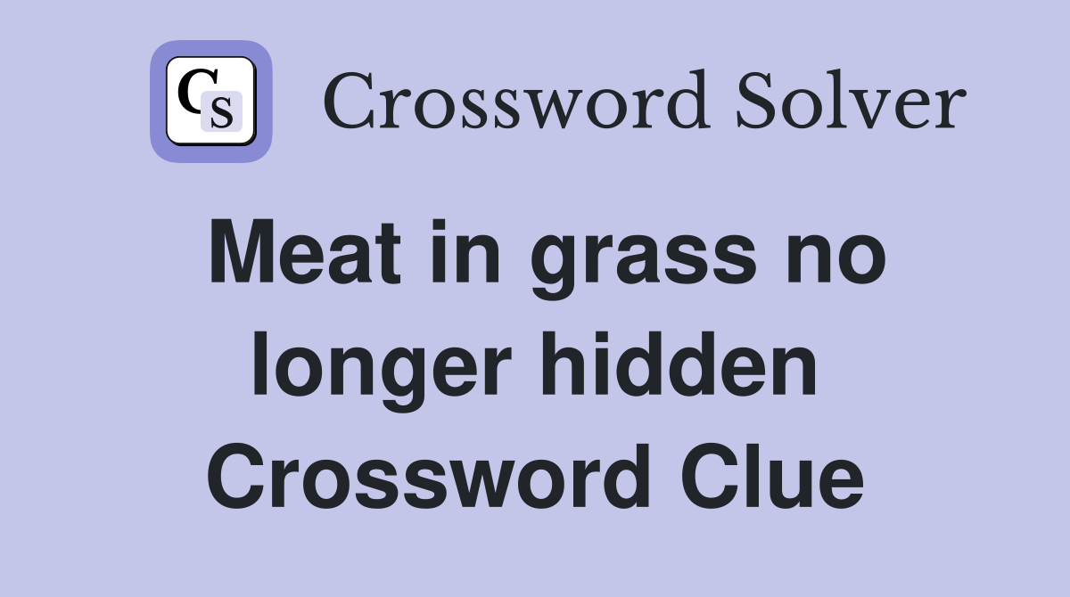 Meat in grass no longer hidden Crossword Clue