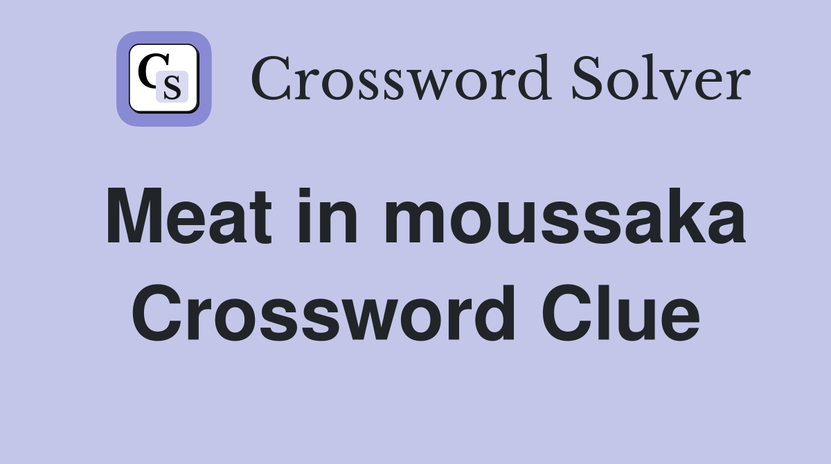 Meat in moussaka Crossword Clue