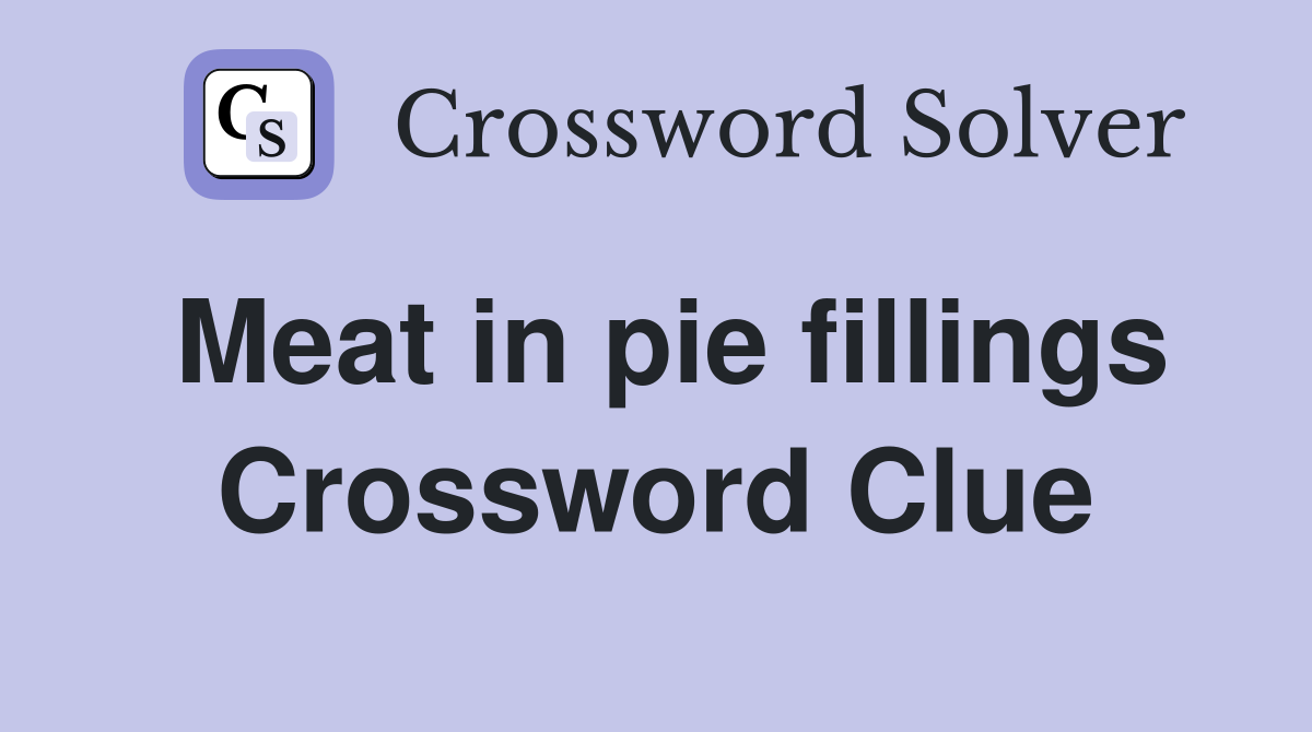 Meat in pie fillings Crossword Clue
