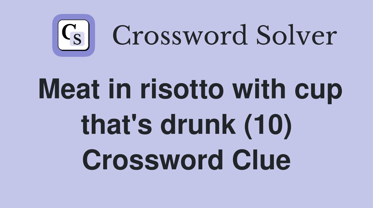 Meat in risotto with cup that's drunk (10) Crossword Clue