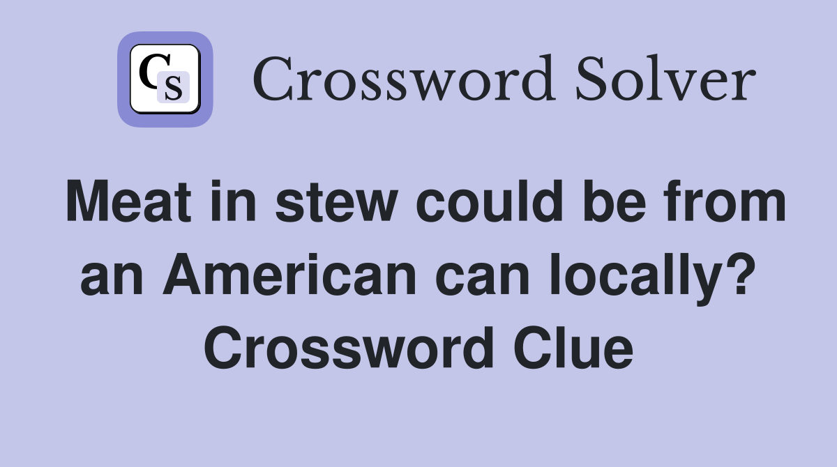 Meat in stew could be from an American can locally? Crossword Clue