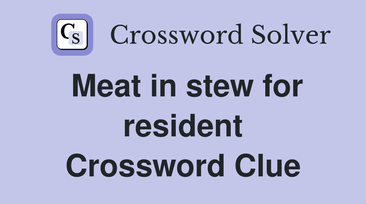 Meat in stew for resident Crossword Clue