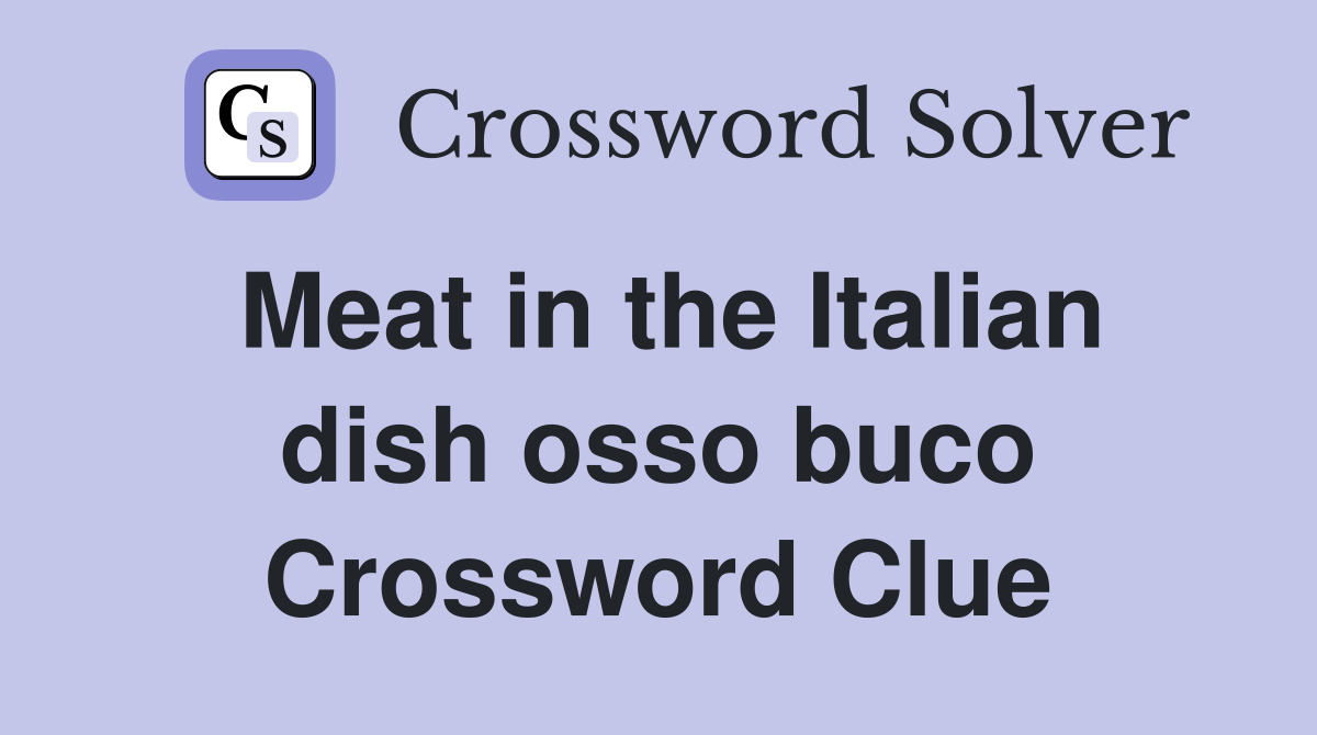 Meat in the Italian dish osso buco Crossword Clue