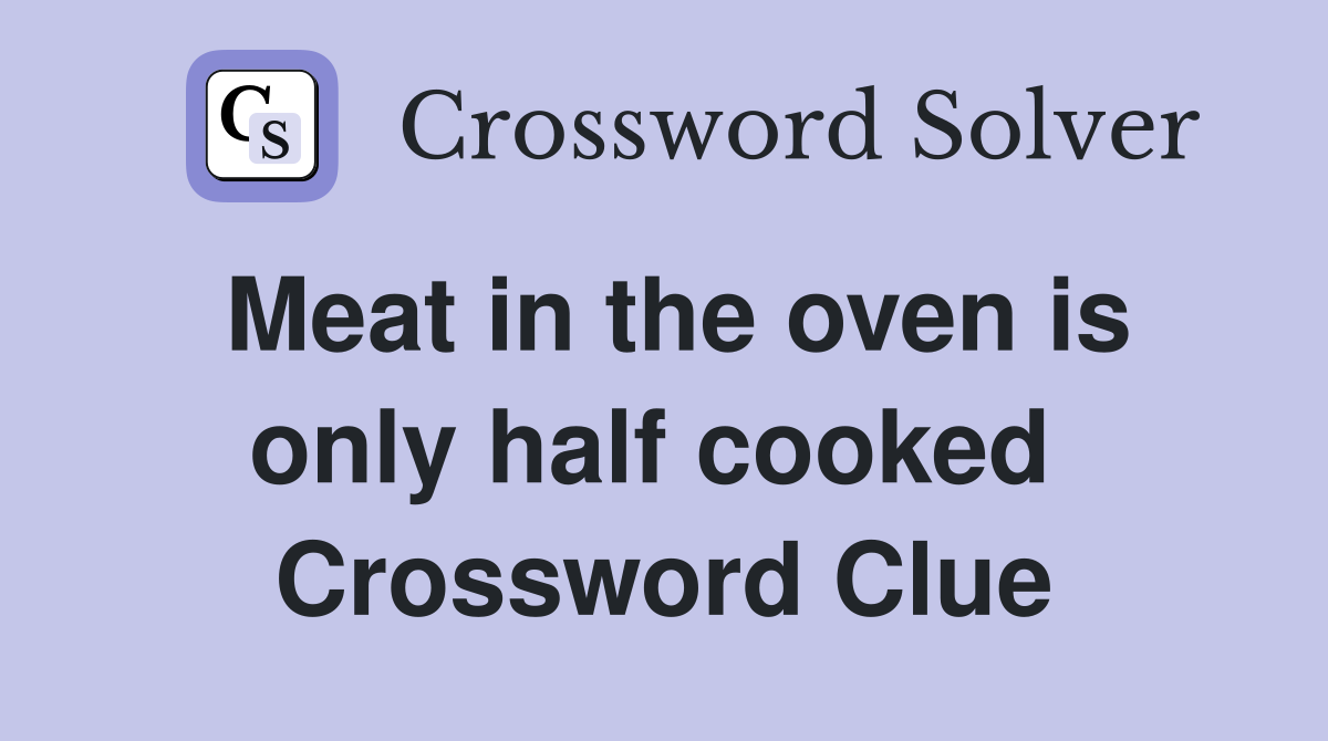 Meat in the oven is only half cooked  Crossword Clue
