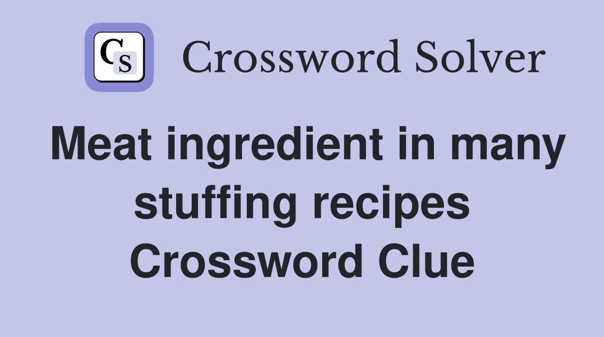 Meat ingredient in many stuffing recipes Crossword Clue