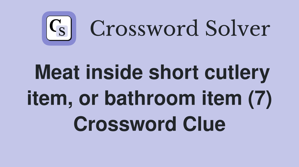 Meat inside short cutlery item, or bathroom item (7) Crossword Clue