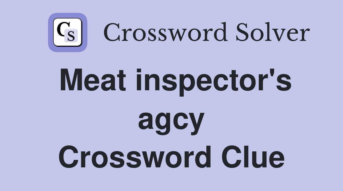 Meat inspector's agcy Crossword Clue