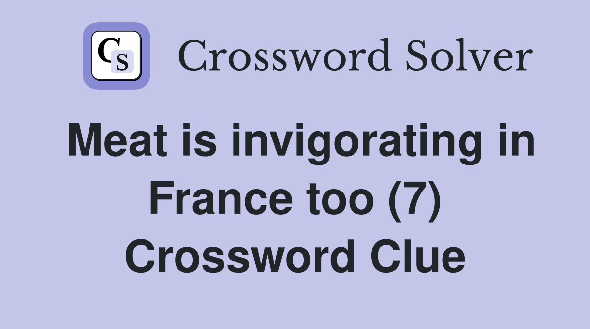 Meat is invigorating in France too (7) Crossword Clue