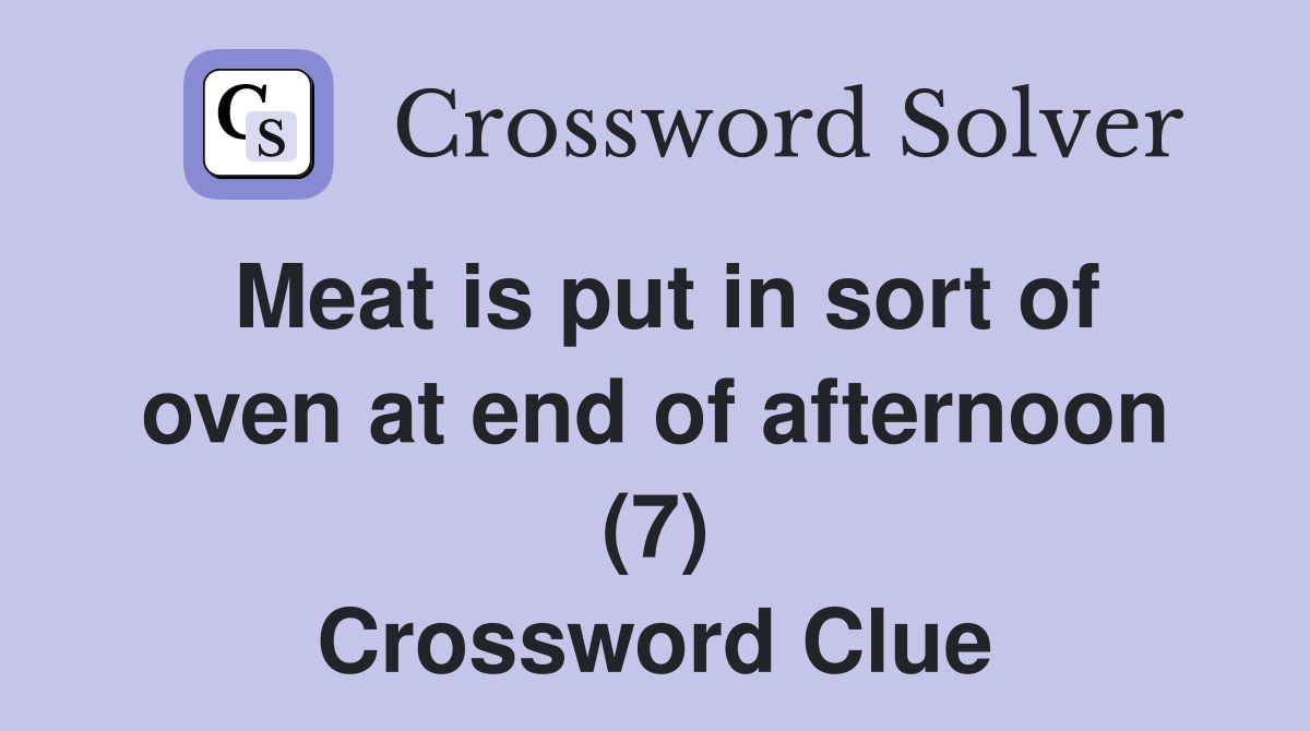 Meat is put in sort of oven at end of afternoon (7) Crossword Clue
