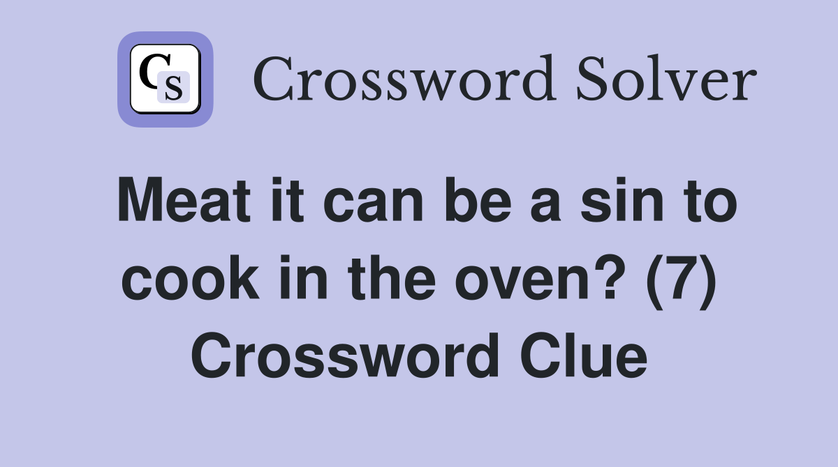 Meat it can be a sin to cook in the oven? (7) Crossword Clue
