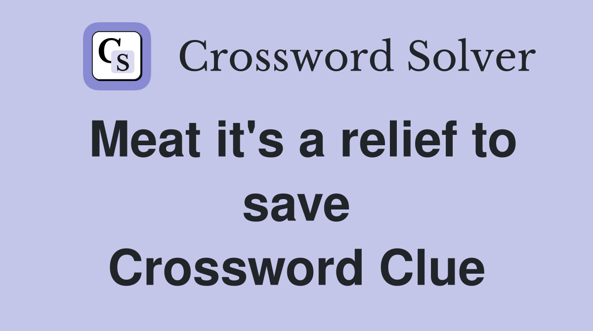 Meat it's a relief to save Crossword Clue