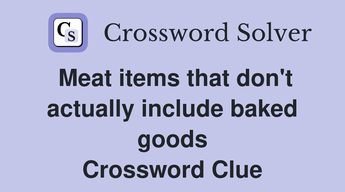 Meat items that don't actually include baked goods Crossword Clue