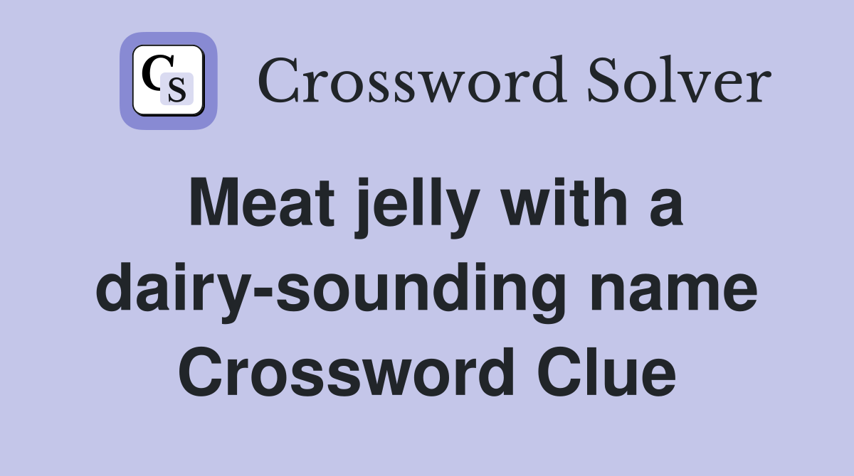 Meat jelly with a dairy-sounding name Crossword Clue