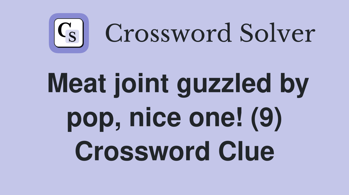 Meat joint guzzled by pop, nice one! (9) Crossword Clue