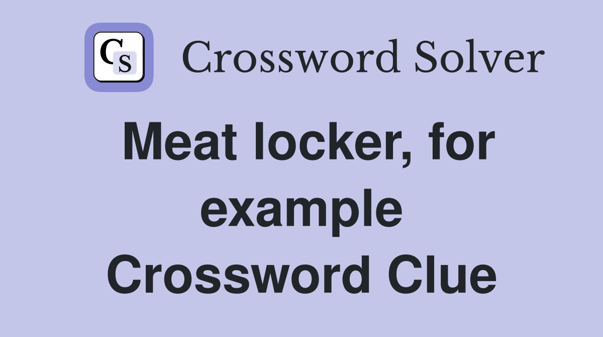 Meat locker, for example Crossword Clue