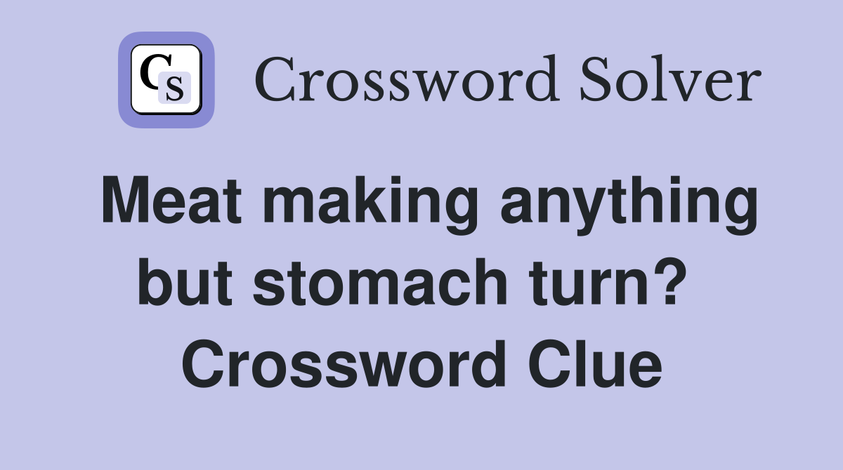 Meat making anything but stomach turn?  Crossword Clue