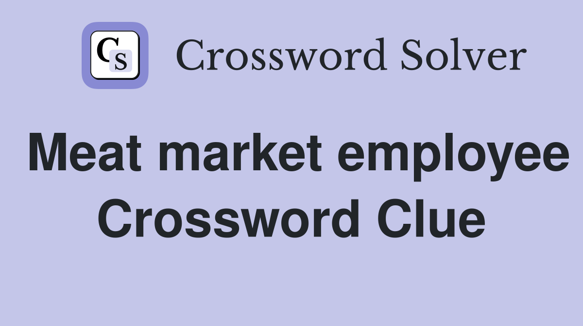 Meat market employee Crossword Clue