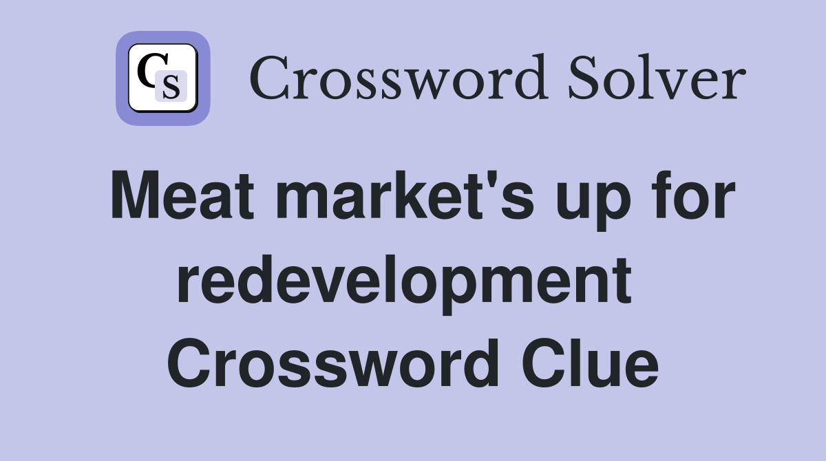 Meat market's up for redevelopment  Crossword Clue