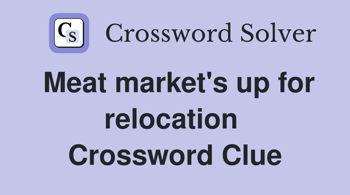 Meat market's up for relocation  Crossword Clue