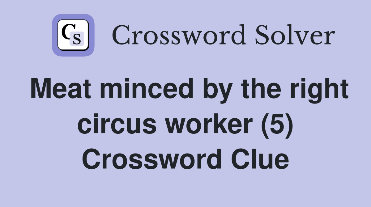 Meat minced by the right circus worker (5) Crossword Clue