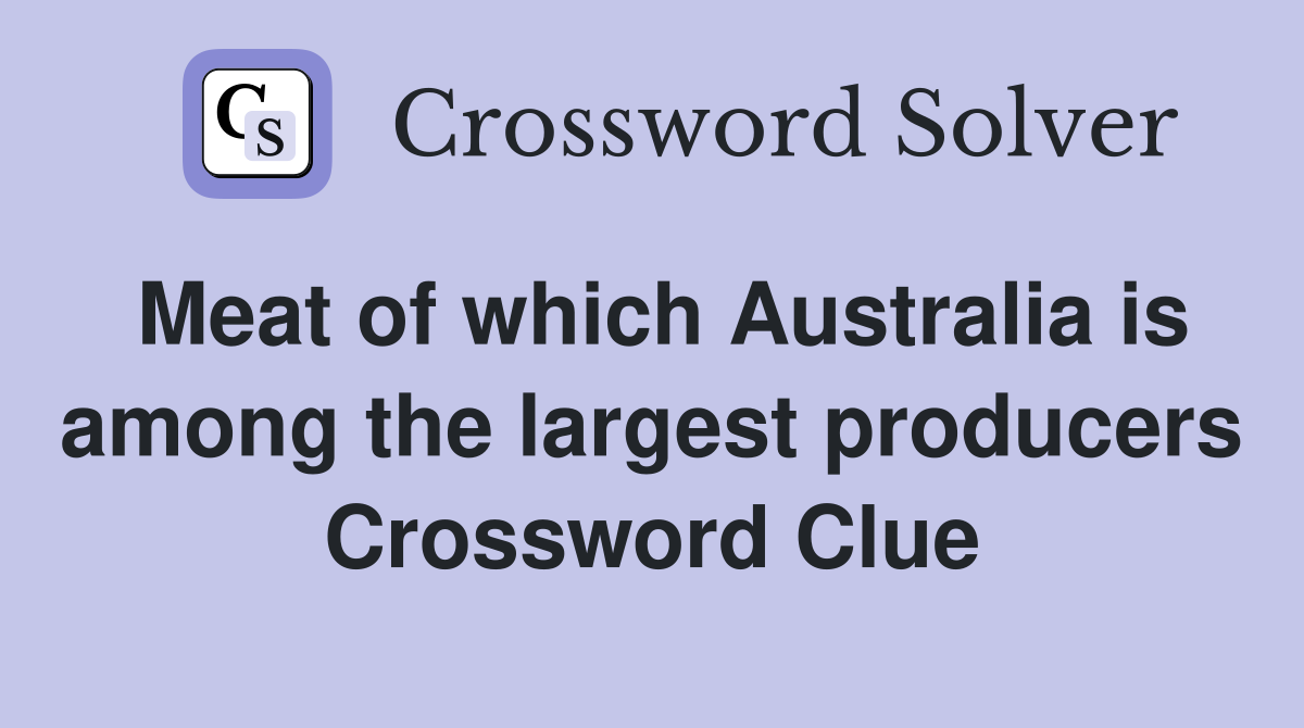 Meat of which Australia is among the largest producers Crossword Clue