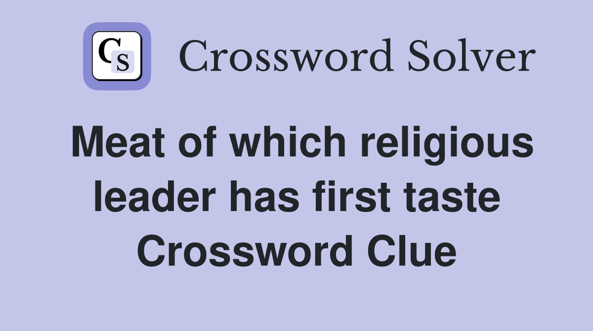 Meat of which religious leader has first taste Crossword Clue