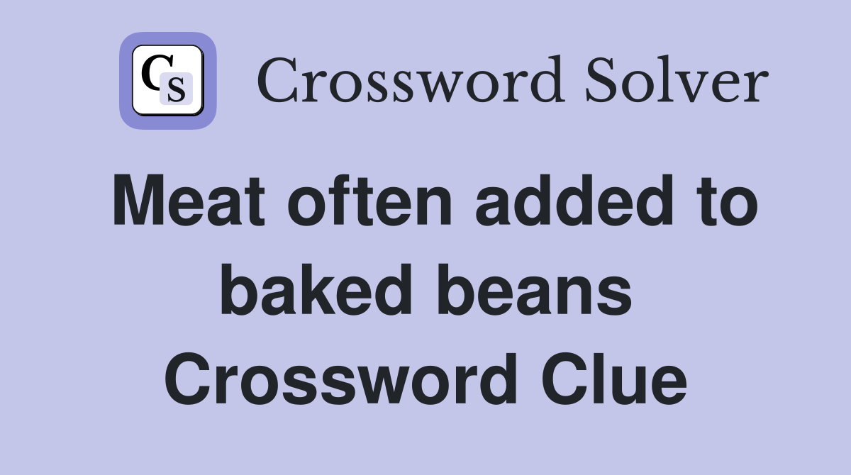 Meat often added to baked beans Crossword Clue