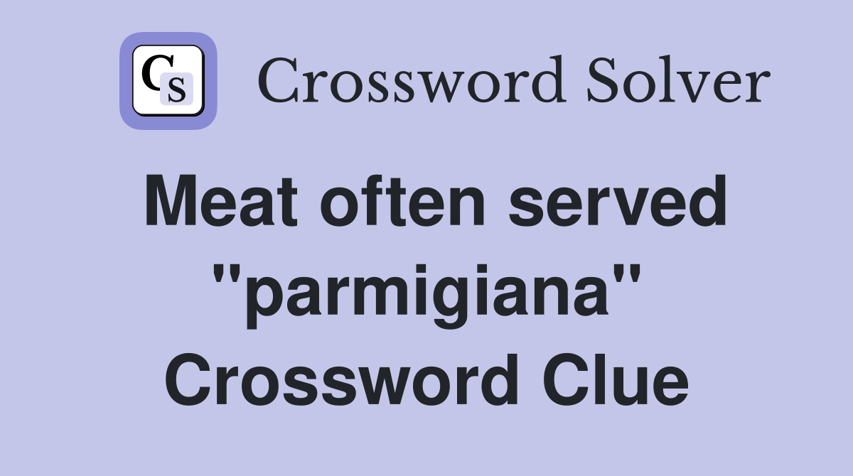 Meat often served "parmigiana" Crossword Clue