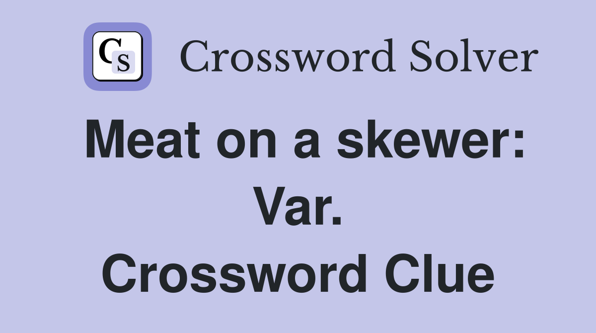 Meat on a skewer: Var. Crossword Clue