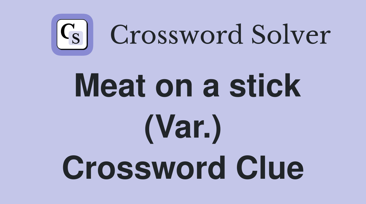 Meat on a stick (Var.) Crossword Clue