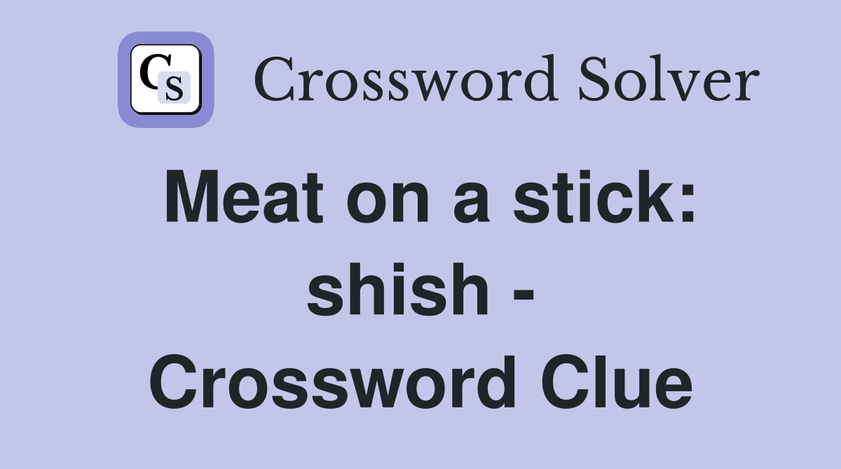 Meat on a stick: shish - Crossword Clue