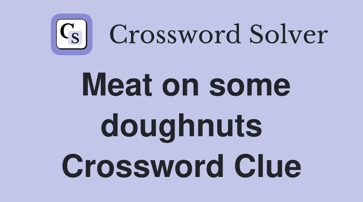 Meat on some doughnuts Crossword Clue