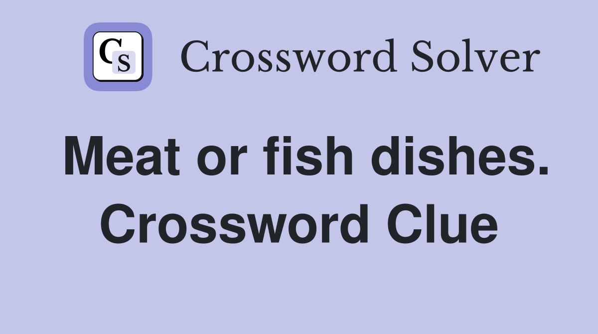 Meat or fish dishes. Crossword Clue