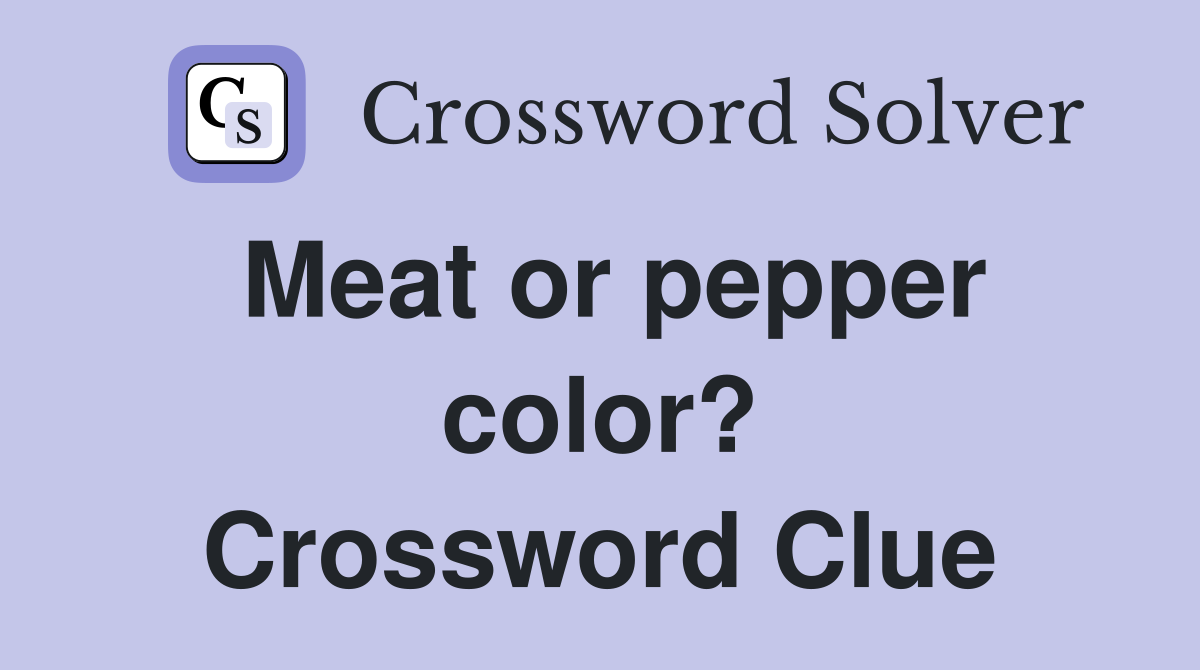 Meat or pepper color? Crossword Clue