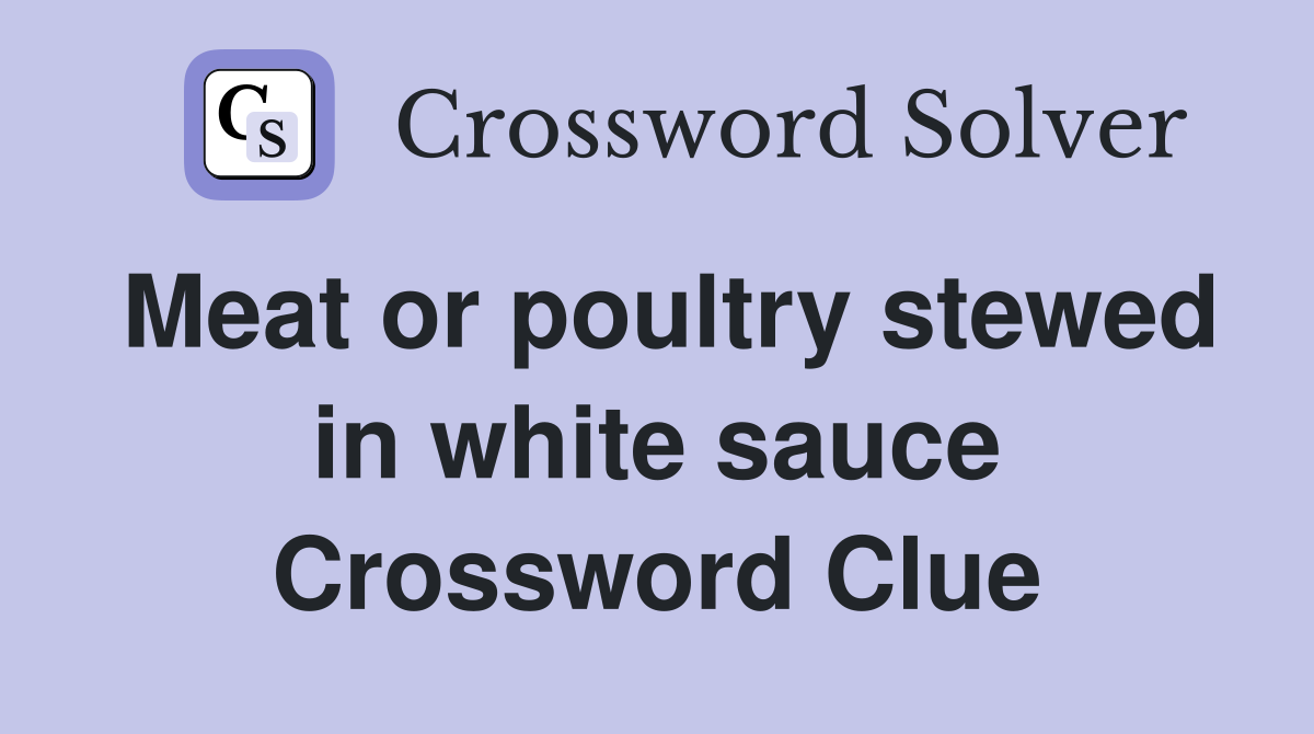 Meat or poultry stewed in white sauce Crossword Clue