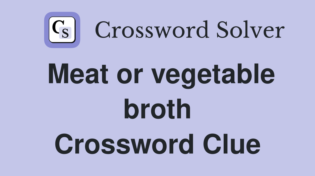 Meat or vegetable broth Crossword Clue
