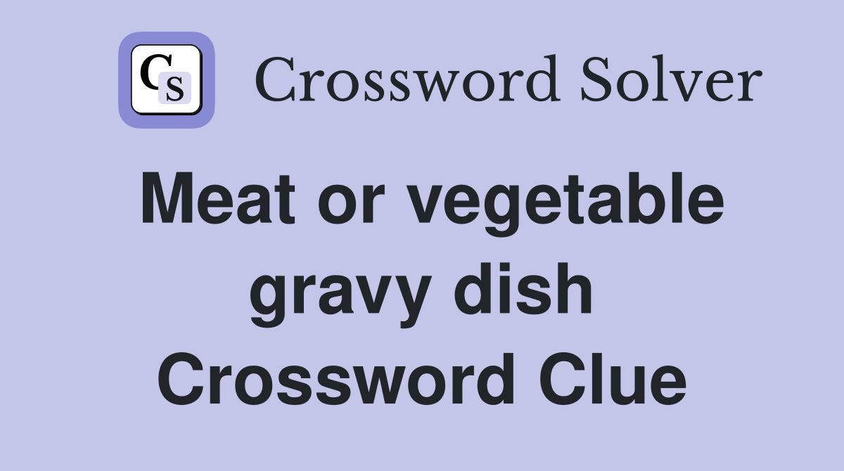 Meat or vegetable gravy dish Crossword Clue